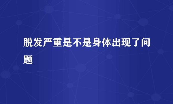 脱发严重是不是身体出现了问题