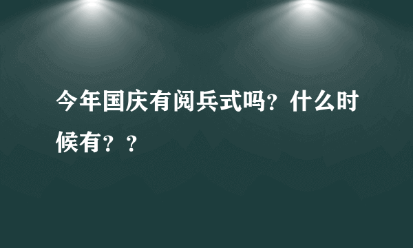 今年国庆有阅兵式吗？什么时候有？？