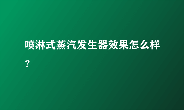 喷淋式蒸汽发生器效果怎么样？