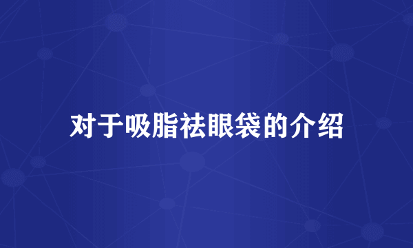 对于吸脂祛眼袋的介绍