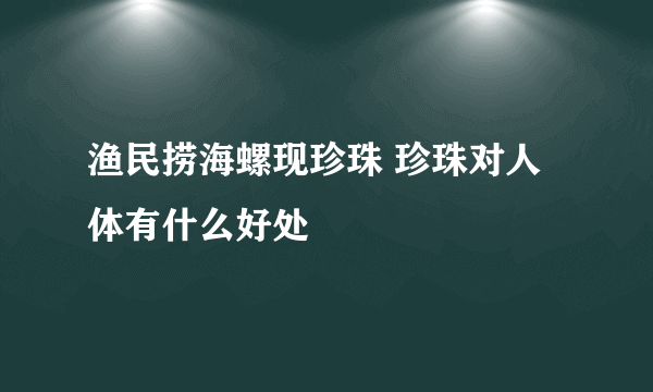 渔民捞海螺现珍珠 珍珠对人体有什么好处