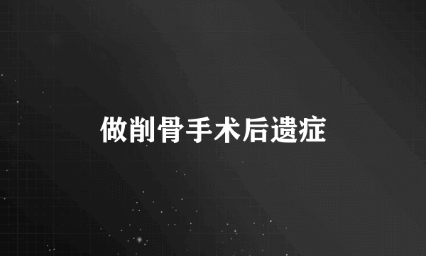 做削骨手术后遗症