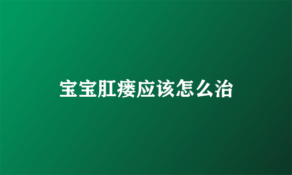 宝宝肛瘘应该怎么治