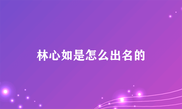 林心如是怎么出名的