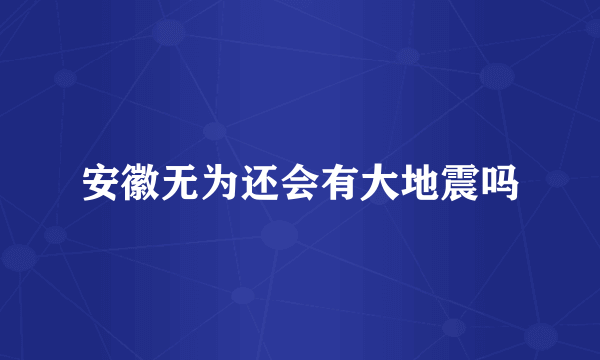 安徽无为还会有大地震吗