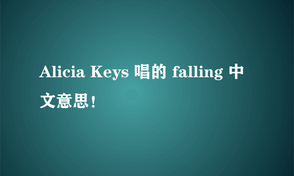 Alicia Keys 唱的 falling 中文意思！