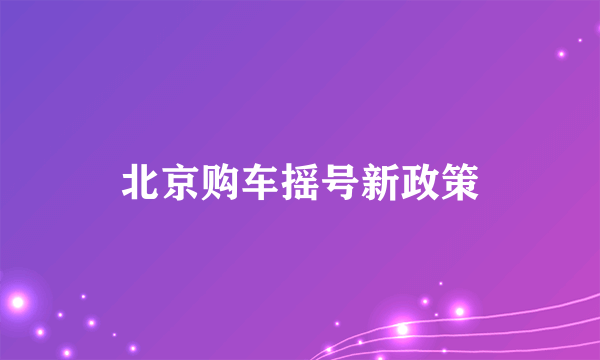 北京购车摇号新政策