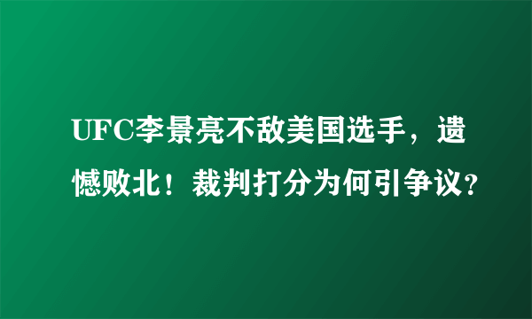UFC李景亮不敌美国选手，遗憾败北！裁判打分为何引争议？