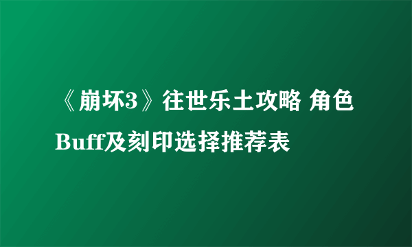 《崩坏3》往世乐土攻略 角色Buff及刻印选择推荐表