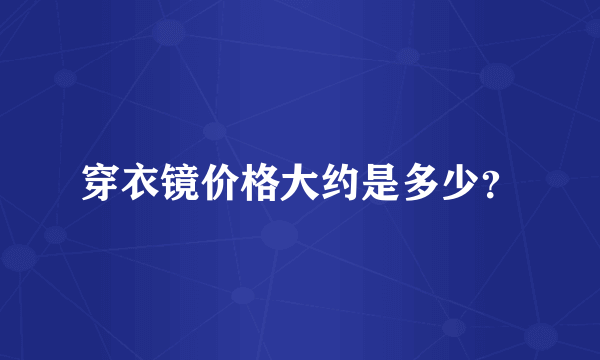 穿衣镜价格大约是多少？