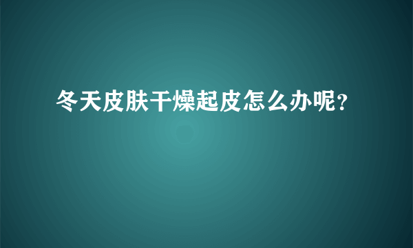冬天皮肤干燥起皮怎么办呢？