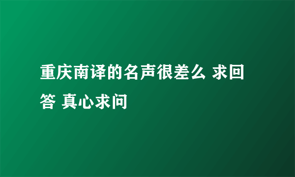 重庆南译的名声很差么 求回答 真心求问