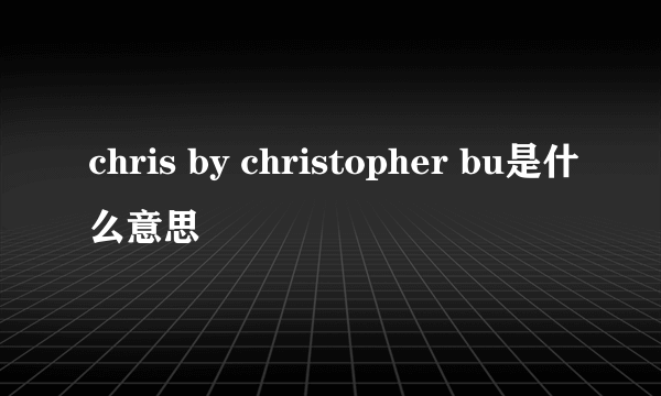 chris by christopher bu是什么意思