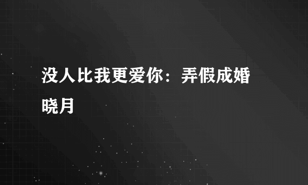 没人比我更爱你：弄假成婚 晓月
