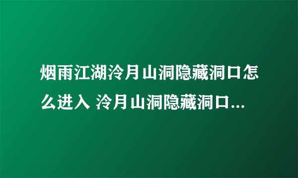 烟雨江湖泠月山洞隐藏洞口怎么进入 泠月山洞隐藏洞口进入方法