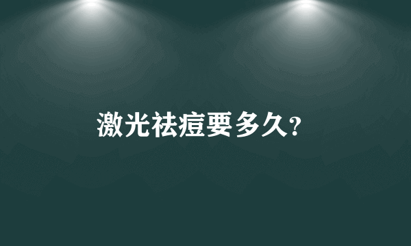 激光祛痘要多久？
