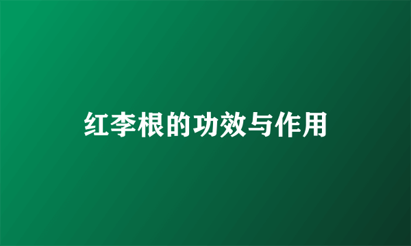 红李根的功效与作用
