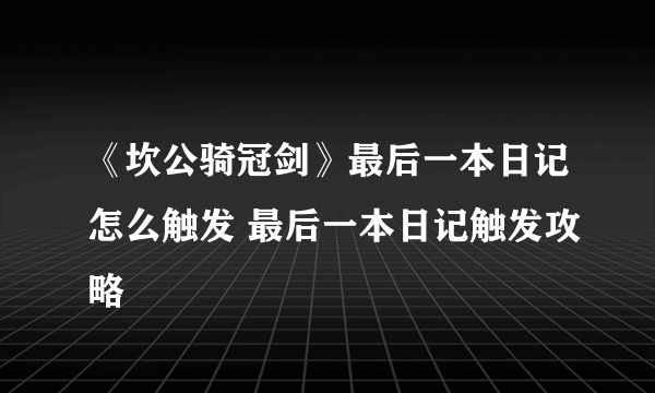《坎公骑冠剑》最后一本日记怎么触发 最后一本日记触发攻略