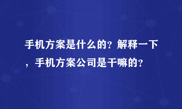 手机方案是什么的？解释一下，手机方案公司是干嘛的？