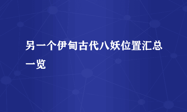 另一个伊甸古代八妖位置汇总一览
