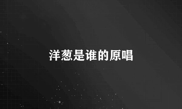 洋葱是谁的原唱