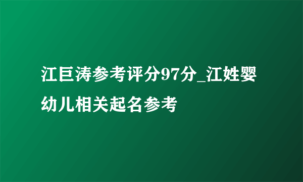 江巨涛参考评分97分_江姓婴幼儿相关起名参考