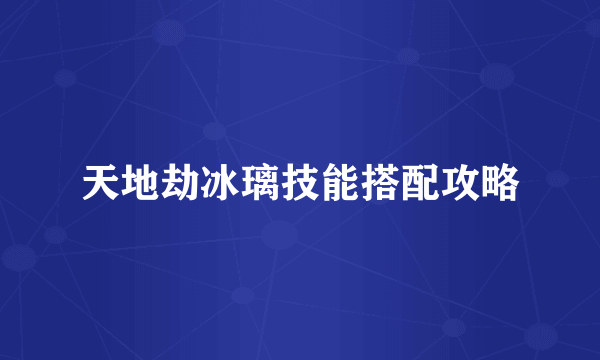 天地劫冰璃技能搭配攻略