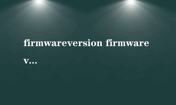 firmwareversion firmwareversion怎么样）