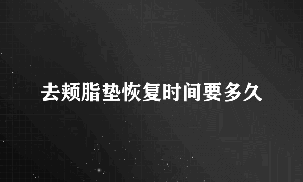 去颊脂垫恢复时间要多久