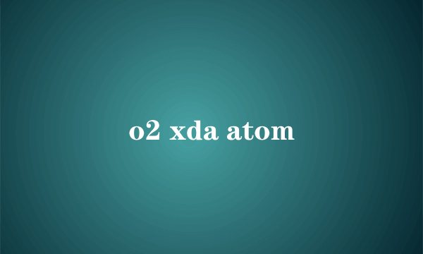 o2 xda atom