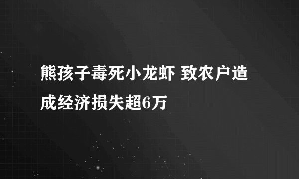 熊孩子毒死小龙虾 致农户造成经济损失超6万