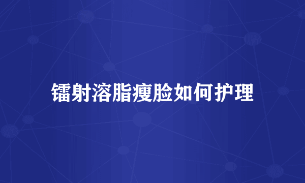 镭射溶脂瘦脸如何护理