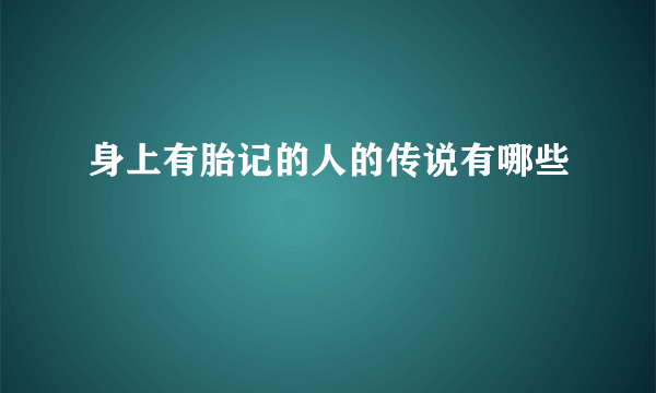 身上有胎记的人的传说有哪些