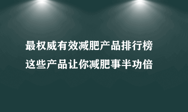 最权威有效减肥产品排行榜 这些产品让你减肥事半功倍