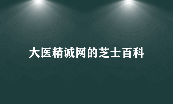 大医精诚网的芝士百科