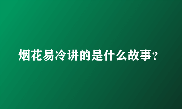 烟花易冷讲的是什么故事？