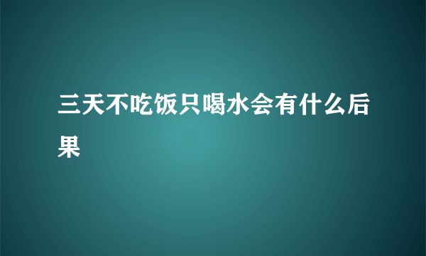 三天不吃饭只喝水会有什么后果
