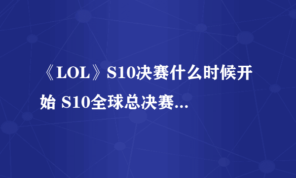 《LOL》S10决赛什么时候开始 S10全球总决赛决赛开启时间