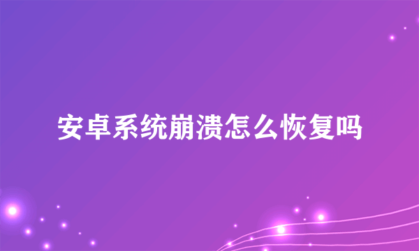 安卓系统崩溃怎么恢复吗