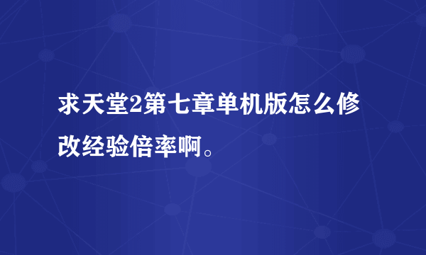 求天堂2第七章单机版怎么修改经验倍率啊。