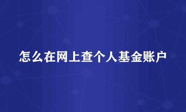 怎么在网上查个人基金账户