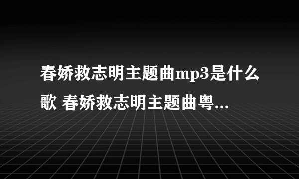 春娇救志明主题曲mp3是什么歌 春娇救志明主题曲粤语歌叫什么