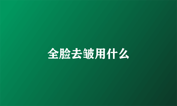 全脸去皱用什么