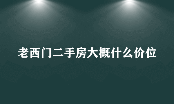 老西门二手房大概什么价位