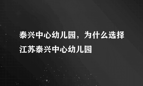 泰兴中心幼儿园，为什么选择江苏泰兴中心幼儿园