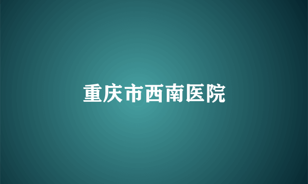 重庆市西南医院