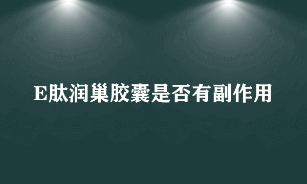 E肽润巢胶囊是否有副作用