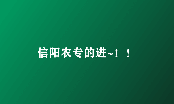 信阳农专的进~！！