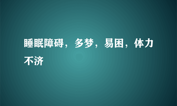 睡眠障碍，多梦，易困，体力不济