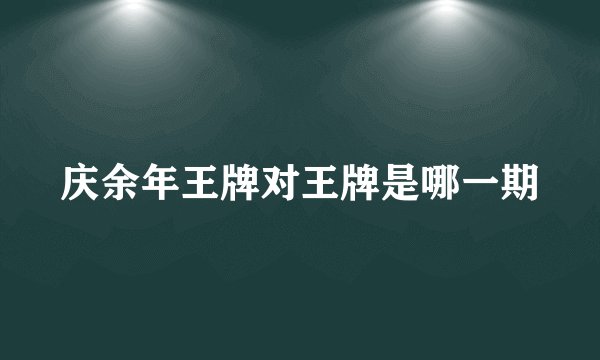 庆余年王牌对王牌是哪一期
